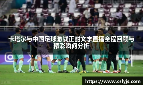 卡塔尔与中国足球激战正酣文字直播全程回顾与精彩瞬间分析